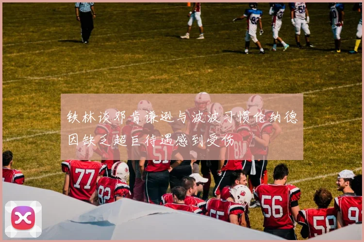 铁林谈邓肯谦逊与波波习惯伦纳德因缺乏超巨待遇感到受伤